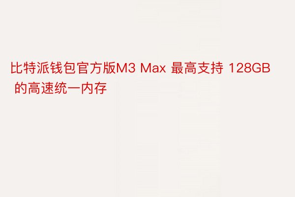 比特派钱包官方版M3 Max 最高支持 128GB 的高速统一内存