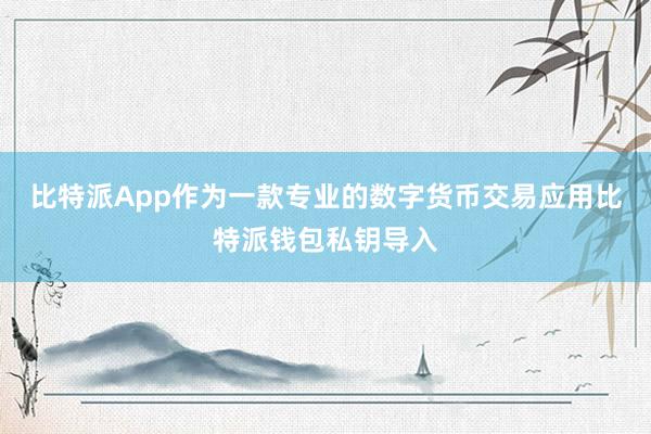 比特派App作为一款专业的数字货币交易应用比特派钱包私钥导入