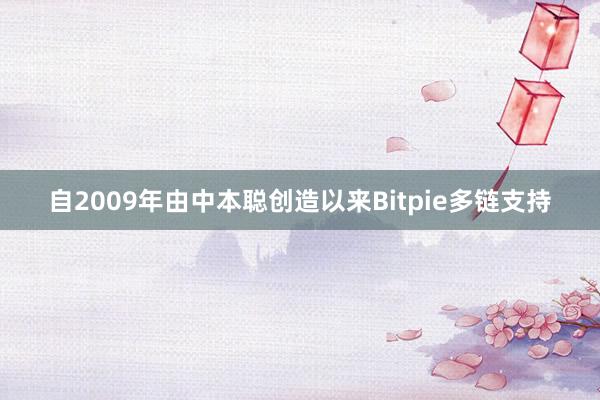 自2009年由中本聪创造以来Bitpie多链支持