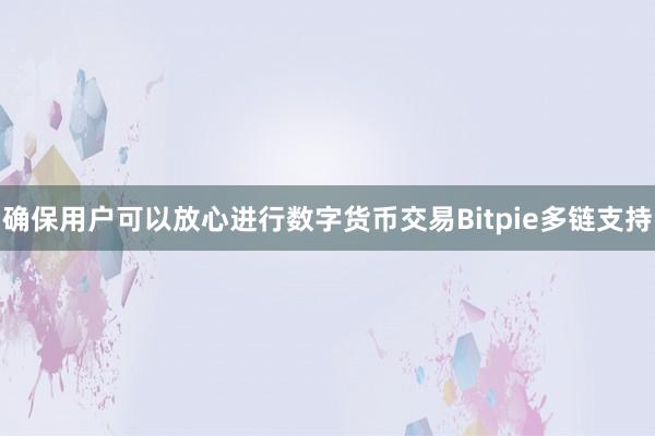 确保用户可以放心进行数字货币交易Bitpie多链支持