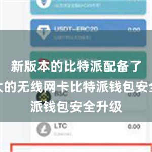 新版本的比特派配备了更强大的无线网卡比特派钱包安全升级