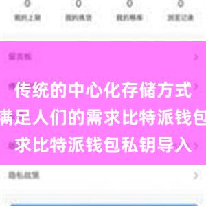 传统的中心化存储方式已经无法满足人们的需求比特派钱包私钥导入